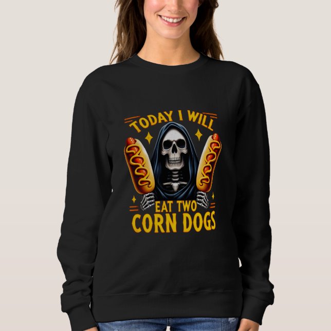 Today I Will Eat Two Corn Dogs Trendy Skeleton Mem Sweatshirt (Front)
