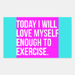 TODAY I WILL LOVE MYSELF ENOUGH TO EXERCISE MOTIVA RECTANGULAR STICKER