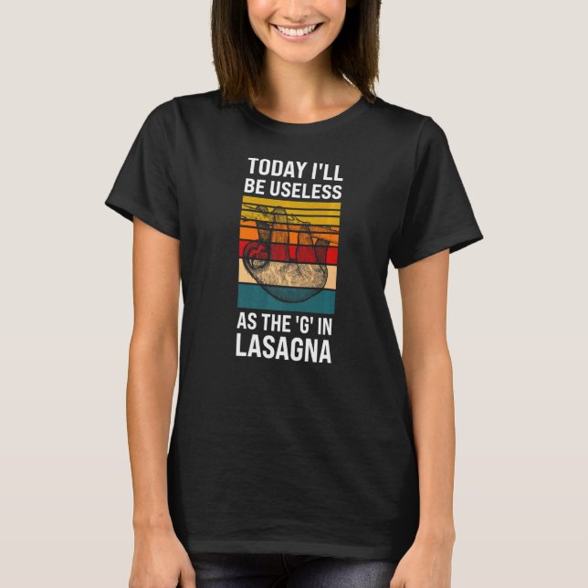 today I'll be useless as the g in Lasagna sloth la T-Shirt (Front)