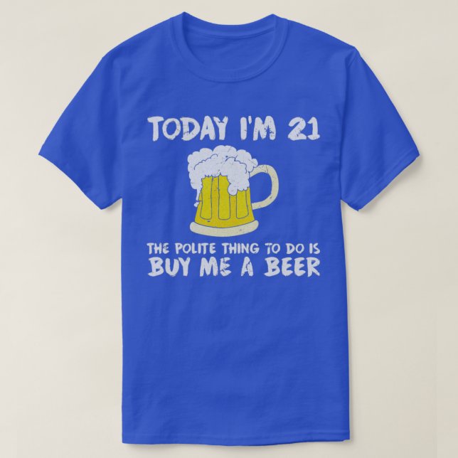 Today Im 21 Buy Me a Beer Polite Happy Birthday  T-Shirt (Design Front)