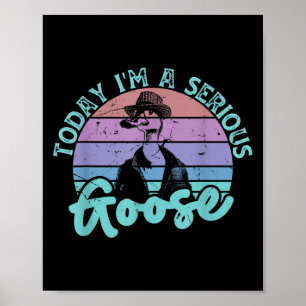 Today Im A Serious Goose Funny Bird Quote Men Wome Poster