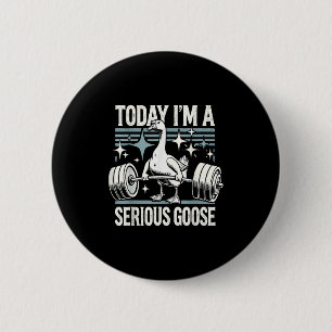 Today I'm A Serious Goose Funny Lifting Weights Gy 6 Cm Round Badge