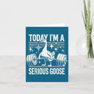 Today I'm A Serious Goose Funny Lifting Weights Gy Card