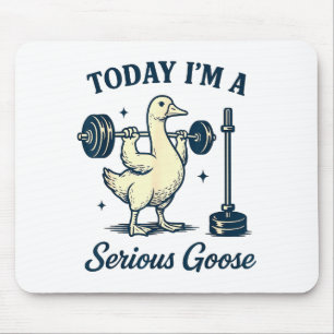 Today I'm A Serious Goose Funny Lifting Weights Gy Mouse Pad