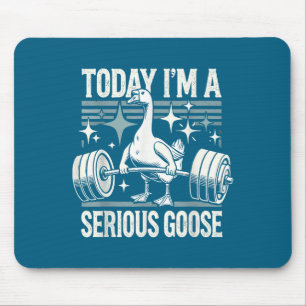 Today I'm A Serious Goose Funny Lifting Weights Gy Mouse Pad