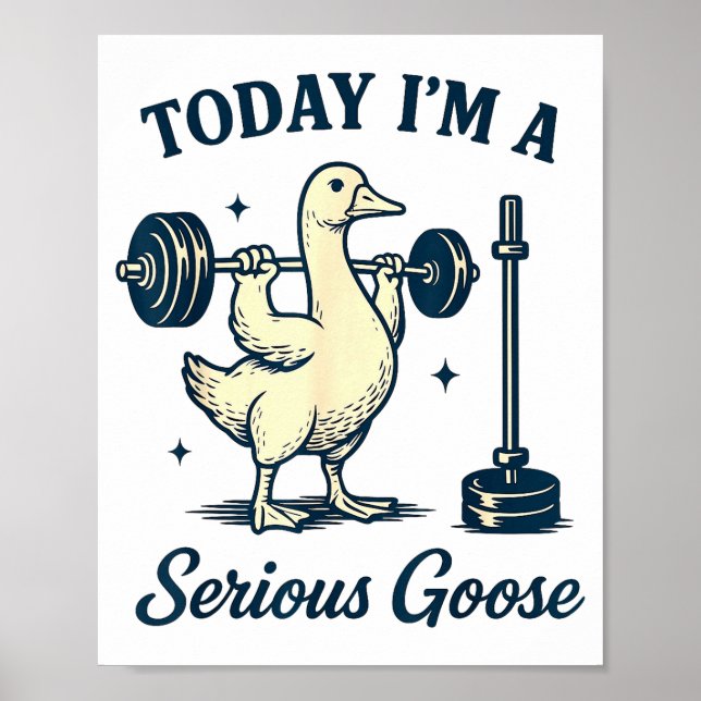 Today I'm A Serious Goose Funny Lifting Weights Gy Poster (Front)