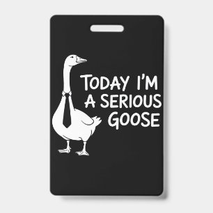 Today I'm a Serious Goose Funny Office Animal  ID Badge