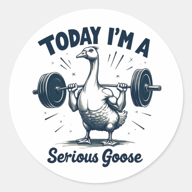 Today I'm A Serious Goose Lifting Weights Gym Classic Round Sticker (Front)