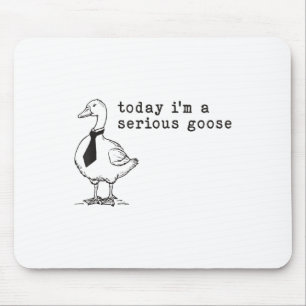 Today Im A Serious Goose Mouse Pad