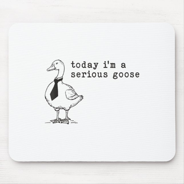 Today Im A Serious Goose  Mouse Pad (Front)