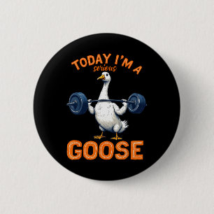 Today I'm A Serious Goose Tee Funny Bodybuilding F 6 Cm Round Badge