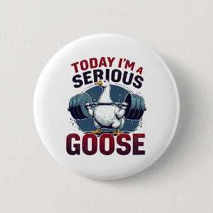 Today I'm A Serious Goose Tee Funny Bodybuilding F 6 Cm Round Badge