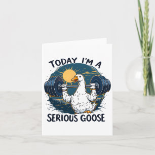 Today I'm A Serious Goose Tee Funny Bodybuilding F Card