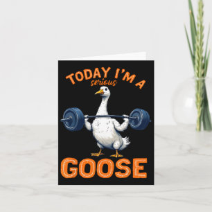 Today I'm A Serious Goose Tee Funny Bodybuilding F Card