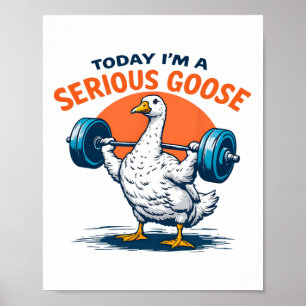 Today I'm A Serious Goose Tee Funny Bodybuilding F Poster