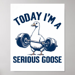 Today I'm A Serious Goose Tee Funny Bodybuilding F Poster