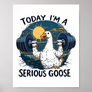 Today I'm A Serious Goose Tee Funny Bodybuilding F Poster