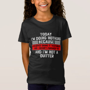 Today I'm Doing Nothing Because I Started Doing It T-Shirt