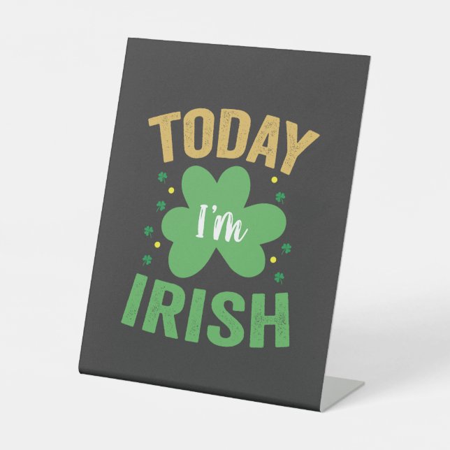 Today I'm Irish Funny St Patrick's Day Irish Lucky Pedestal Sign (Front)
