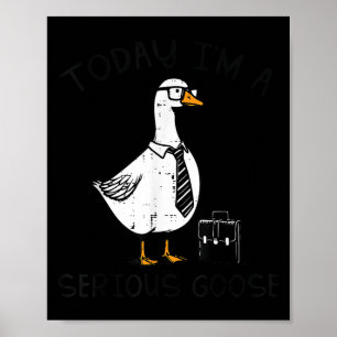 Today Im Serious Goose Briefcase Funny Silly Humor Poster
