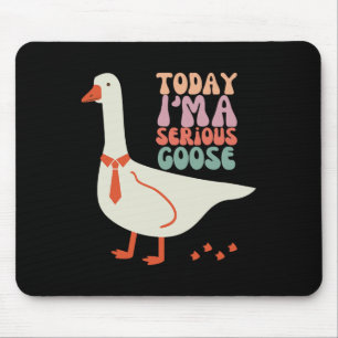 Today I'm Serious Goose Funny Mothers Day Mouse Pad