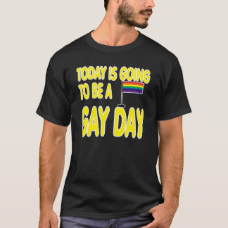 Today is a gay day. T-Shirt