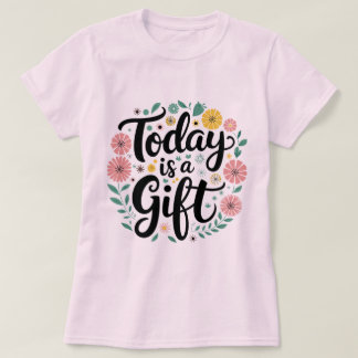 Today is a Gift: Inspiring T-Shirt Design