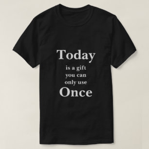 Today is a Gift You Can Use Only Once T-Shirt