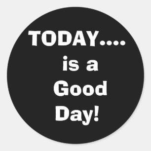 TODAY.... is a Good Day! Classic Round Sticker