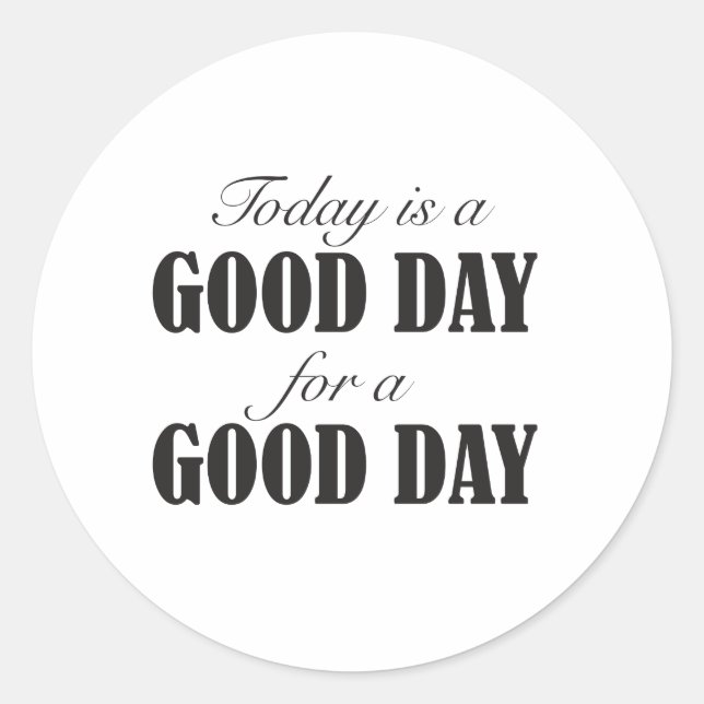 Today is a Good Day for a Good Day Classic Round Sticker (Front)