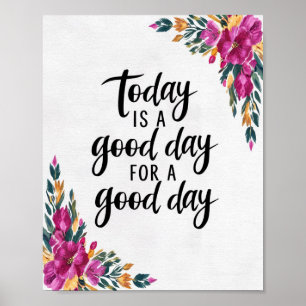 Today is a Good Day for a Good Day  Floral Poster