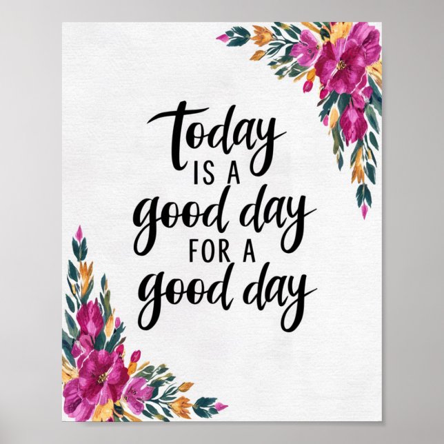Today is a Good Day for a Good Day  Floral Poster (Front)