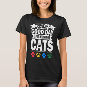 Today Is A Good Day For Rescuing Cats Adopt Cats A T-Shirt