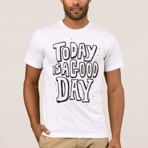 Today is a good day T-Shirt