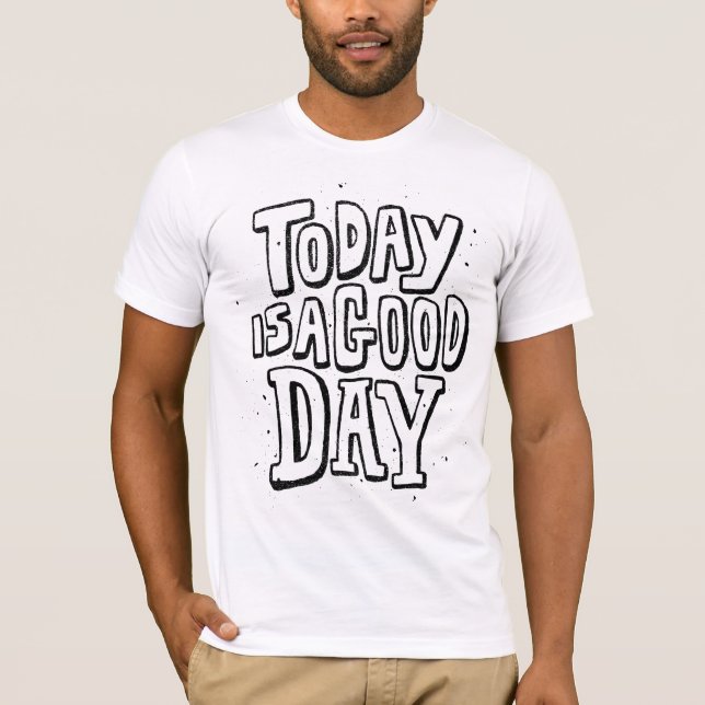 Today is a good day T-Shirt (Front)