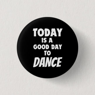 Today Is A Good Day To Dance Button