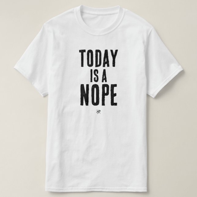 Today is a Nope T-Shirt (Design Front)