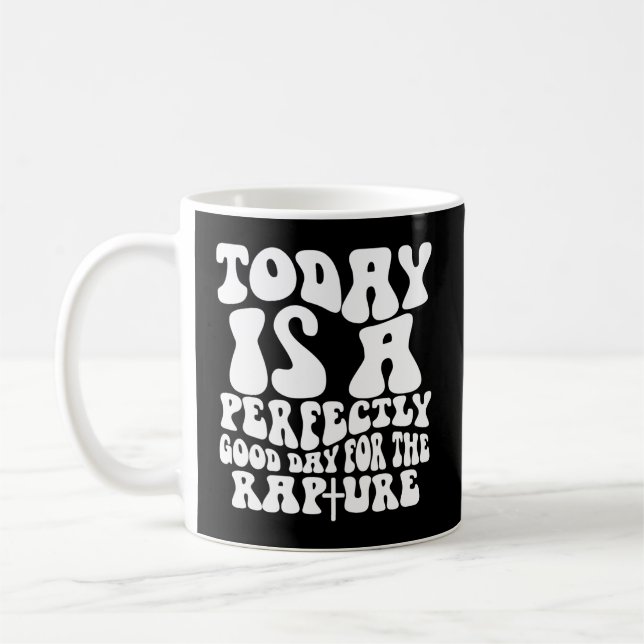 Today Is A Perfectly Day For The Rapture Coffee Mug (Left)