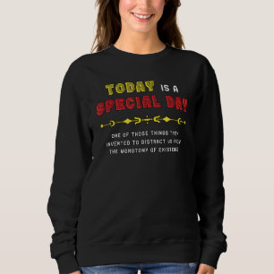 Today Is A Special Day Monotony Distraction Cynica Sweatshirt