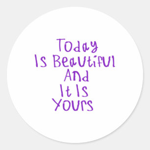 Today Is Beautiful And It Is Yours Sticker1 Classic Round Sticker