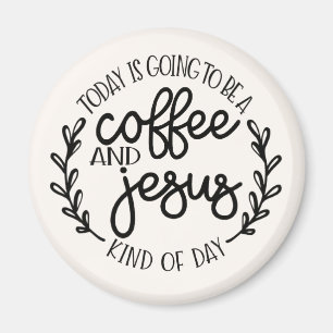 Today is Going to Be a Coffee and Jesus Magnet