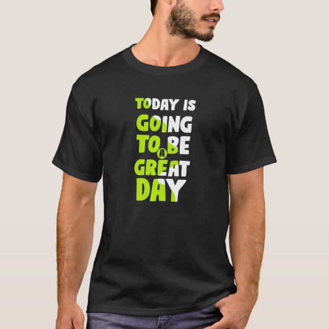 Today Is Going To Be A Great Day Motivational Slog T-Shirt (Front)