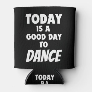 Today Is Good Day To Dance Can Cooler
