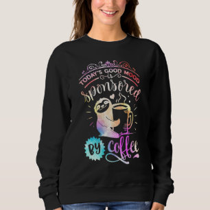 Today Is Good Mood Sponsored By Coffee Sloth Sweatshirt