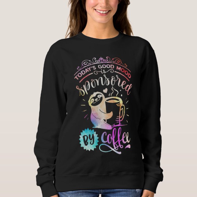 Today Is Good Mood Sponsored By Coffee  Sloth Sweatshirt (Front)