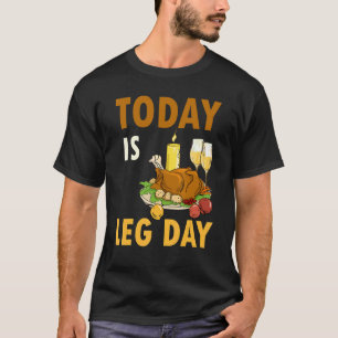 Today Is Leg Day Turkey Thanksgiving Day Pilgrim B T-Shirt
