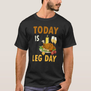 Today Is Leg Day Turkey Thanksgiving Day Pilgrim B T-Shirt