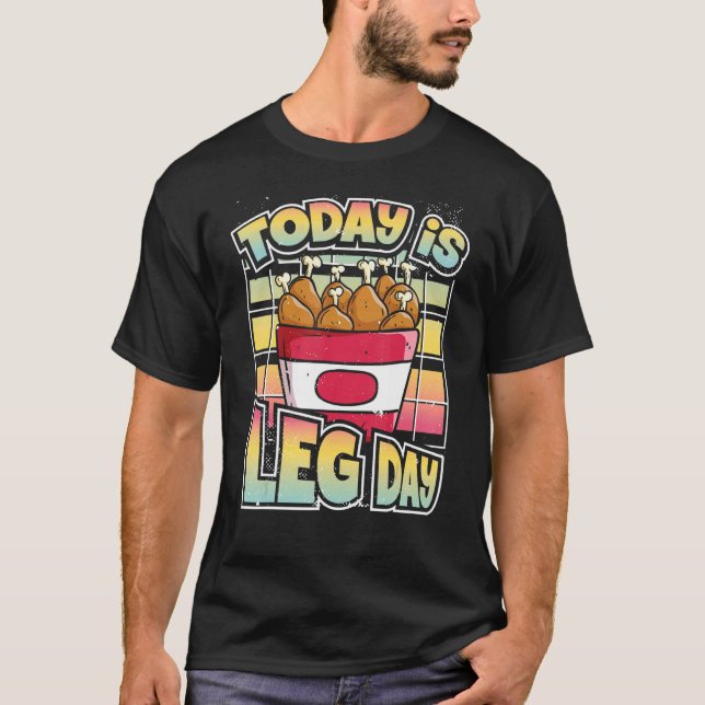 Today Is Leg Day  Workout Joke Fried Chicken T-Shirt (Front)