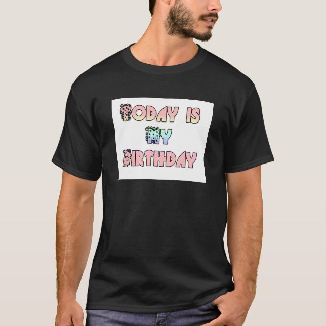 Today is My Birthday Art Print T-Shirt (Front)