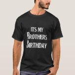Today Is My Brother's Birthday Birthday Brother T-Shirt<br><div class="desc">Today is My Brother's Birthday Shirt birthday brother</div>